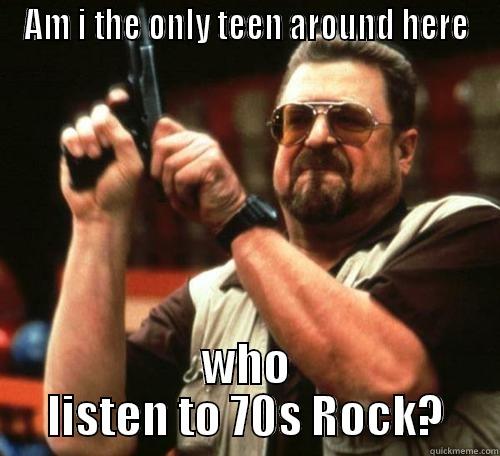 AM I THE ONLY TEEN AROUND HERE WHO LISTEN TO 70S ROCK? Misc