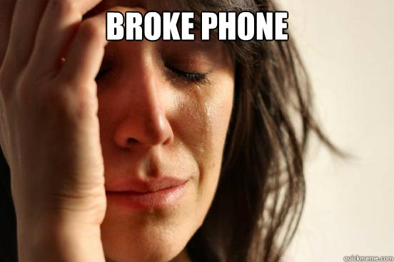 broke phone   First World Problems