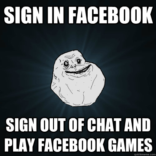 Sign in facebook Sign out of chat and play facebook games - Sign in facebook Sign out of chat and play facebook games  Forever Alone