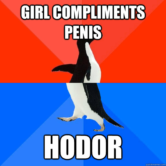 Girl compliments penis hodor  Socially Awesome Awkward Penguin