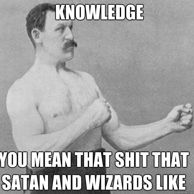 Knowledge You mean that shit that Satan and Wizards like - Knowledge You mean that shit that Satan and Wizards like  Misc