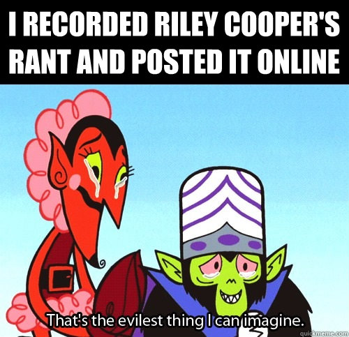 i recorded riley cooper's rant and posted it online  