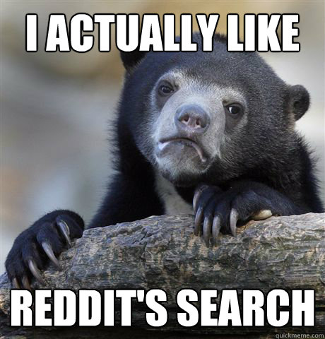 I actually like reddit's search  Confession Bear