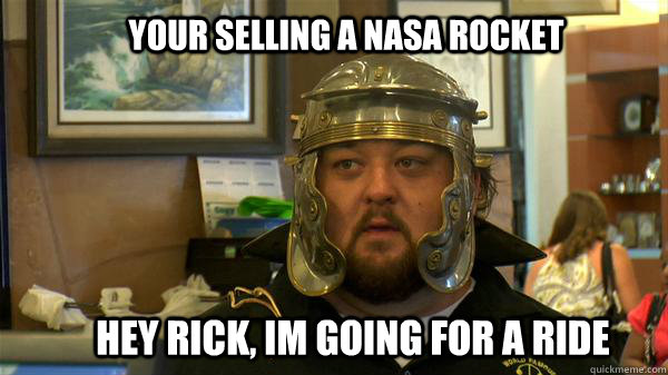 YOur selling a nasa rocket hey rick, im going for a ride  Pawn Stars tired of chumlee