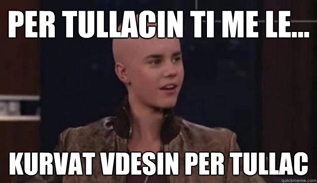 per tullacin ti me le... kurvat vdesin per tullac - per tullacin ti me le... kurvat vdesin per tullac  Sabiani