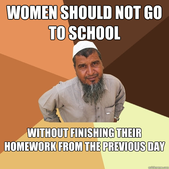 WOMEN SHOULD NOT GO TO SCHOOL without finishing their homework from the previous day  Ordinary Muslim Man