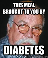This meal brought to you by DIABETES  