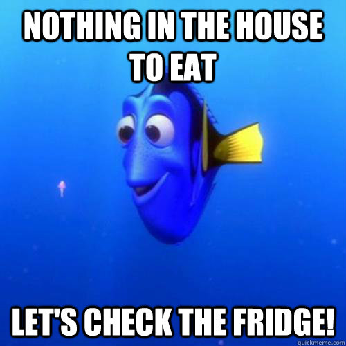 Nothing in the house to Eat Let's check the fridge!  dory