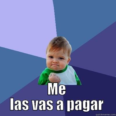Me las vas a pagar -   ME LAS VAS A PAGAR Success Kid