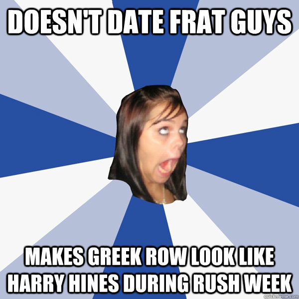 doesn't date frat guys makes greek row look like harry hines during rush week  Annoying Facebook Girl