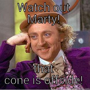Hawkes Bay Rugby Referees Memes - WATCH OUT MARTY! THAT CONE IS OFFSIDE! Condescending Wonka