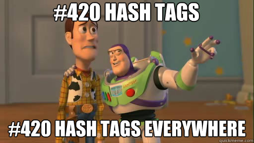 #420 hash tags #420 hash tags everywhere  Everywhere