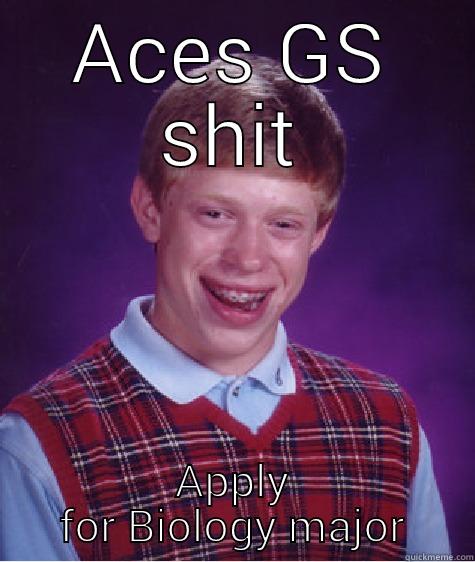 ACES GS SHIT APPLY FOR BIOLOGY MAJOR Bad Luck Brian