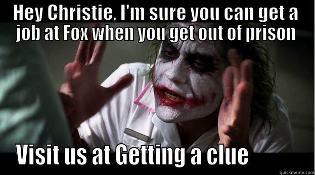 HEY CHRISTIE, I'M SURE YOU CAN GET A JOB AT FOX WHEN YOU GET OUT OF PRISON VISIT US AT GETTING A CLUE            Joker Mind Loss