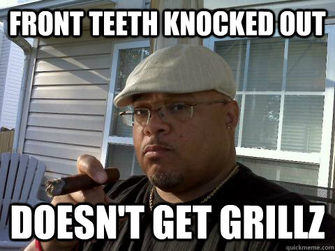 front teeth knocked out Doesn't get grillz - front teeth knocked out Doesn't get grillz  Ghetto Good Guy Greg