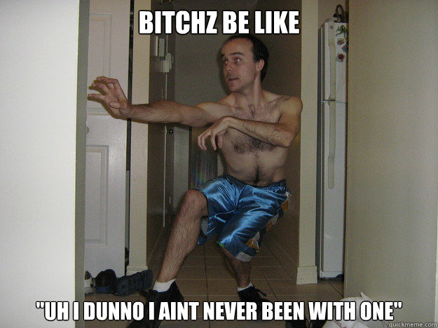bitchz be like 
