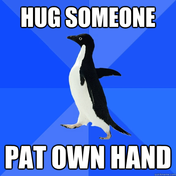 Hug someone pat own hand  Socially Awkward Penguin
