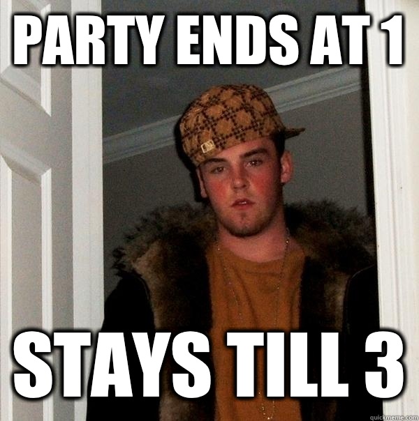 PARTY ENDS AT 1 STAYS TILL 3  Scumbag Steve