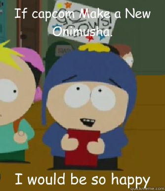 If capcom Make a New Onimusha. I would be so happy - If capcom Make a New Onimusha. I would be so happy  Craig - I would be so happy