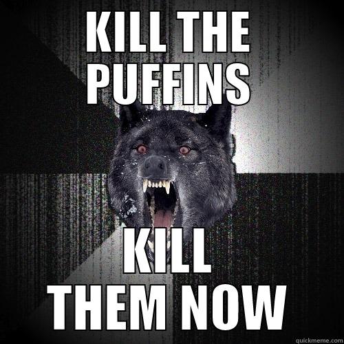 KILL THE PUFFINS KILL THEM NOW Insanity Wolf