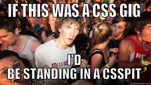 IF THIS WAS A CSS GIG I'D BE STANDING IN A CSSPIT Sudden Clarity Clarence