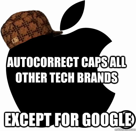 Autocorrect Caps all other tech brands except for google  Scumbag Apple