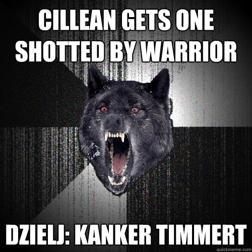 Cillean gets one shotted by warrior Dzielj: KANKER TIMMERT  Insanity Wolf