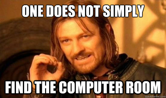 One Does Not Simply find the computer room  Boromir
