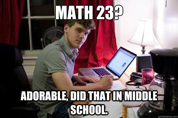 Math 23? Adorable, did that in middle school.  Harvard Douchebag