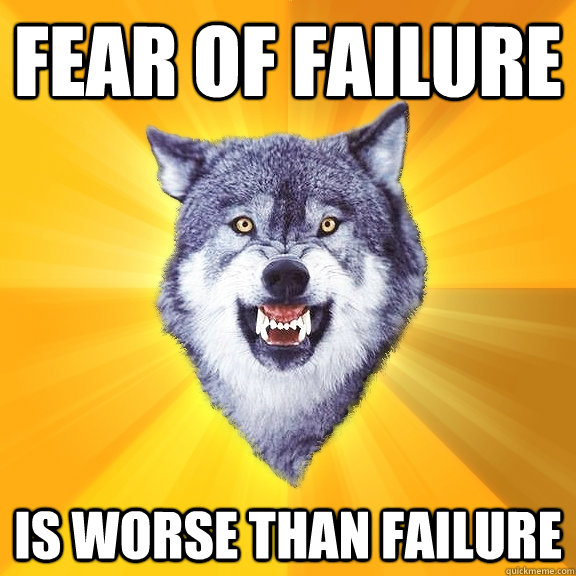 fear of failure is worse than failure  Courage Wolf