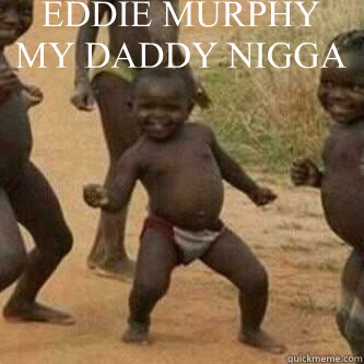 EDDIE MURPHY MY DADDY NIGGA    Its friday niggas