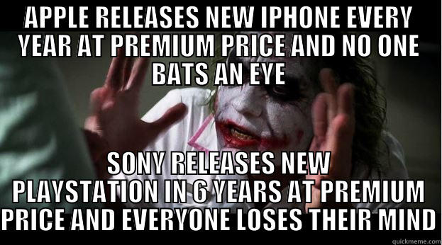 APPLE RELEASES NEW IPHONE EVERY YEAR AT PREMIUM PRICE AND NO ONE BATS AN EYE SONY RELEASES NEW PLAYSTATION IN 6 YEARS AT PREMIUM PRICE AND EVERYONE LOSES THEIR MIND Joker Mind Loss