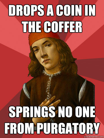 drops a coin in the coffer springs no one from purgatory  Scumbag Stefano