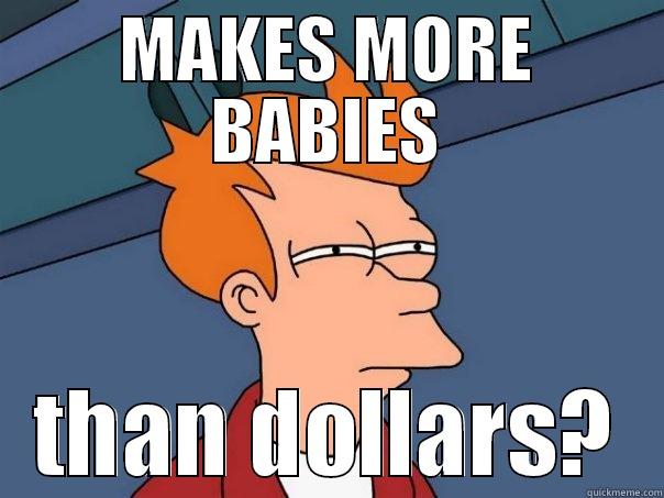 MAKES MORE BABIES THAN DOLLARS? Futurama Fry