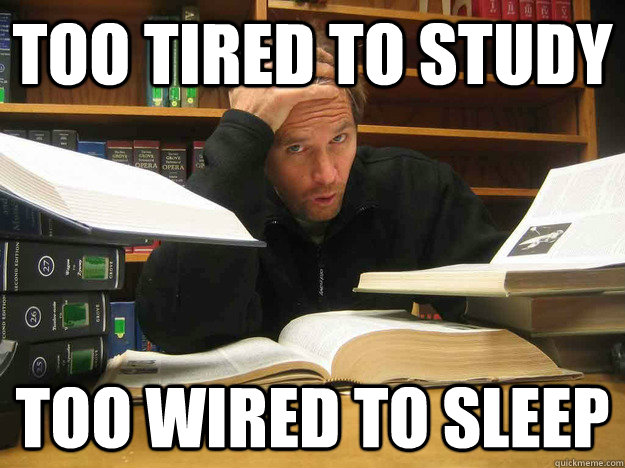 Too Tired to Study Too Wired to Sleep  