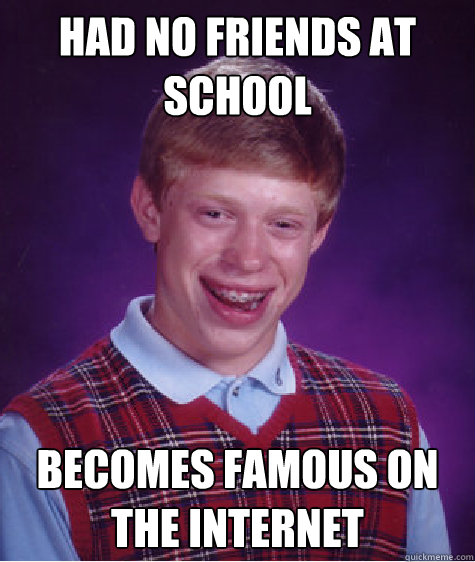 Had no friends at school Becomes famous on the internet Caption 3 goes here  Bad Luck Brian