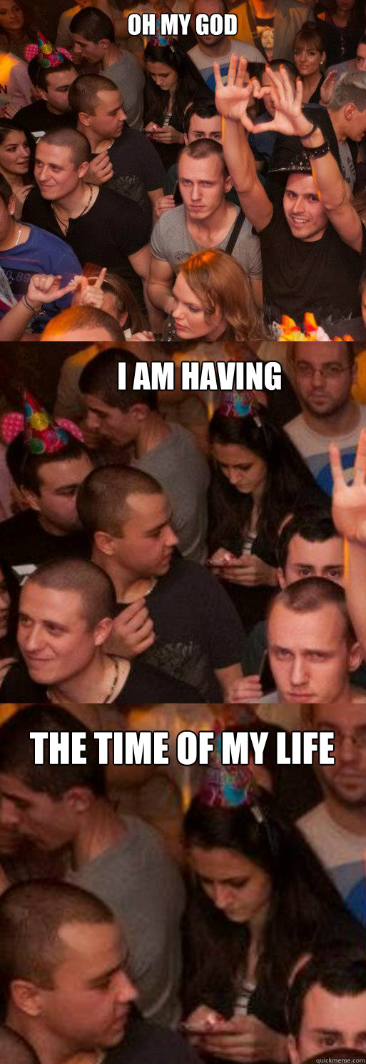 OH MY GOD I AM HAVING THE TIME OF MY LIFE - OH MY GOD I AM HAVING THE TIME OF MY LIFE  Krista