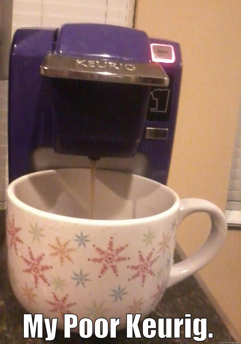  MY POOR KEURIG. Misc