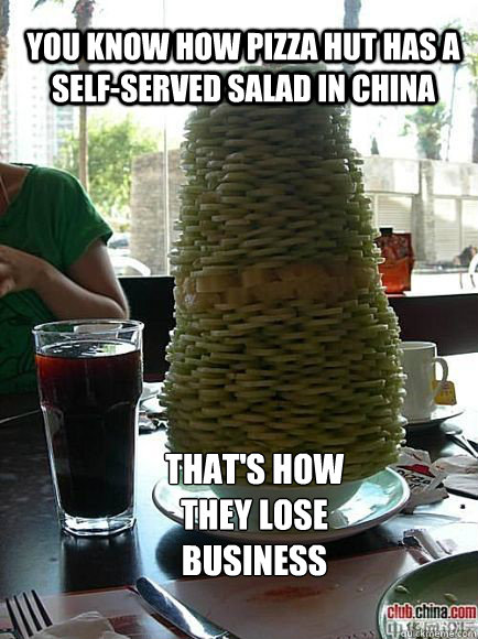 You know how Pizza Hut has a self-served salad in China  That's how they lose business - You know how Pizza Hut has a self-served salad in China  That's how they lose business  Pizza Hut Salad in China