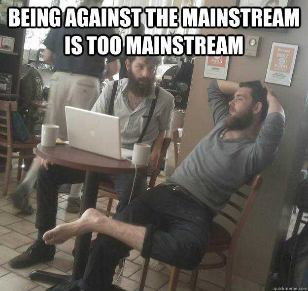 being against the mainstream is too mainstream  - being against the mainstream is too mainstream   Amish Hipsters