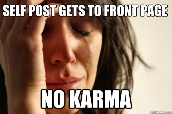 self post gets to front page no karma  First World Problems
