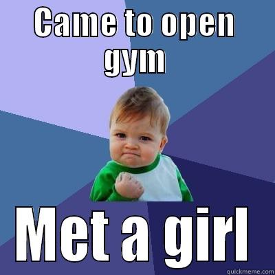CAME TO OPEN GYM MET A GIRL Success Kid
