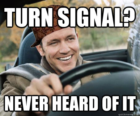 Turn Signal? Never heard of it  SCUMBAG DRIVER