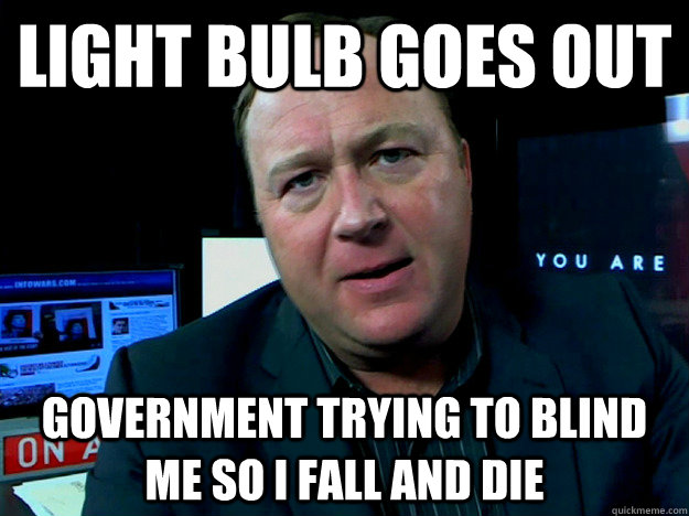 light bulb goes out government trying to blind me so I fall and die  Alex Jones Meme