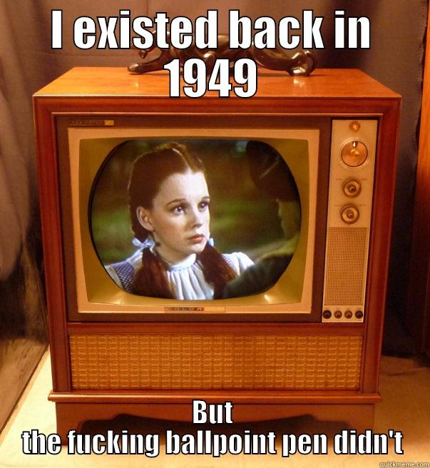 I EXISTED BACK IN 1949 BUT THE FUCKING BALLPOINT PEN DIDN'T Misc