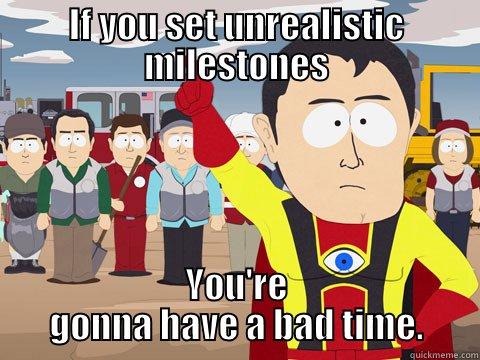 IF YOU SET UNREALISTIC MILESTONES YOU'RE GONNA HAVE A BAD TIME. Captain Hindsight
