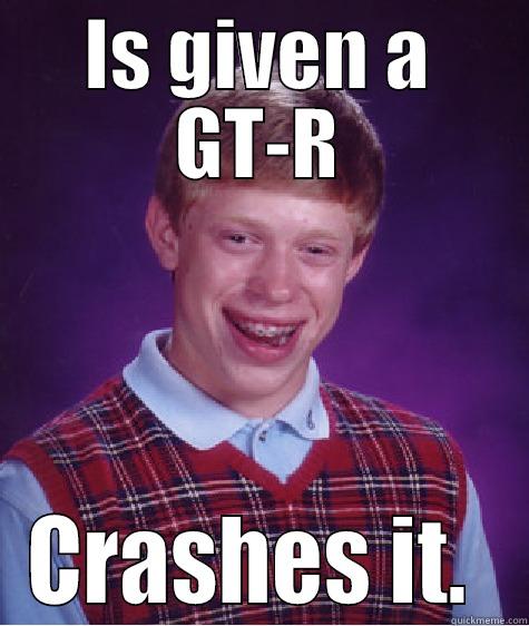 IS GIVEN A GT-R CRASHES IT.  Bad Luck Brian