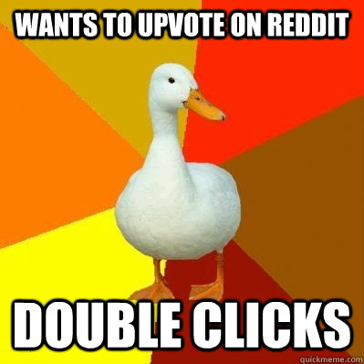 Wants to upvote on reddit Double Clicks  Tech Impaired Duck