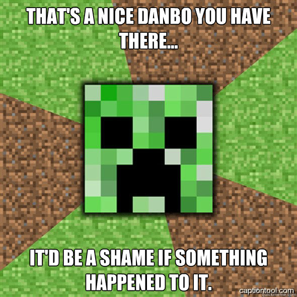 That's a nice Danbo you have there... It'd be a shame if something happened to it.  Minecraft Creeper