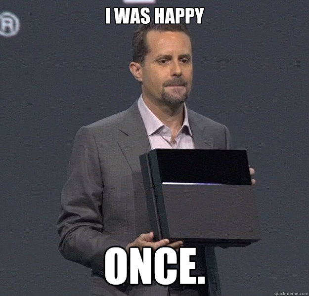 i was happy  once. - i was happy  once.  Sad PS4 Meme